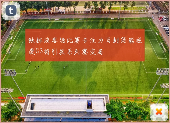 铁林谈客场比赛专注力马刺若能逆袭G3将引发系列赛变局